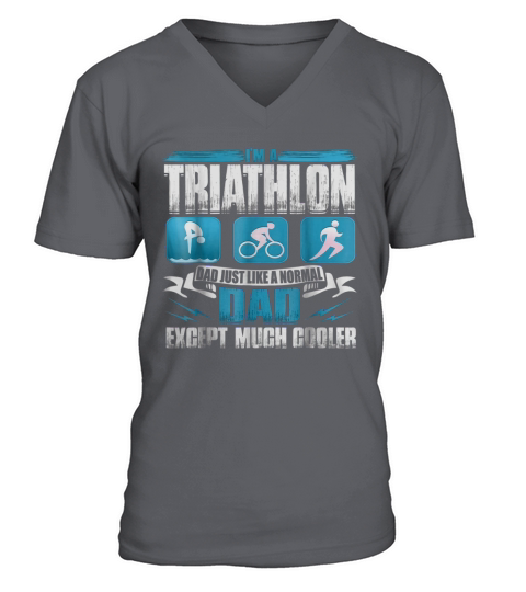 I Am A Triathlon Dad Just Like A Normal Dad T Shirt V-Neck T-shirt
