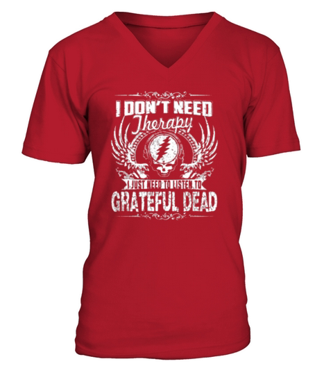 I DONT NEED THERAPY  I JUST NEED TO LISTEN TO GRATEFUL DEAD V-Neck T-shirt