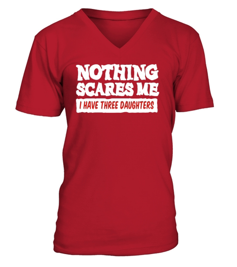 Nothing Scares me I have three daughters V-Neck T-shirt