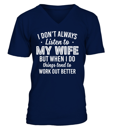 ont Always Listen To My Wife But When I Do Things V-Neck T-shirt