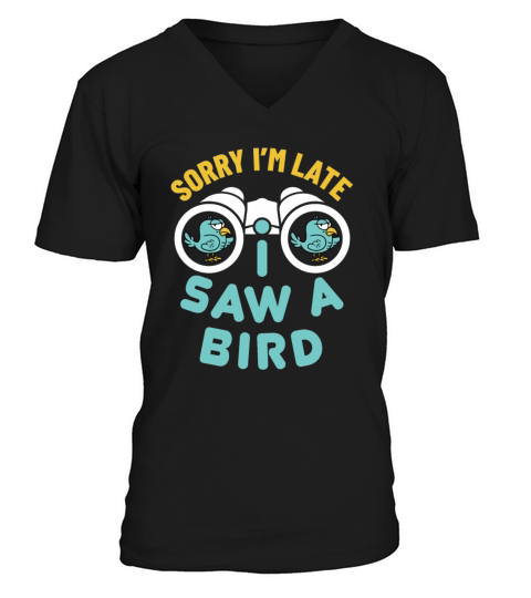 Sorry Im Late I Saw a Bird Funny Birder V-Neck T-shirt