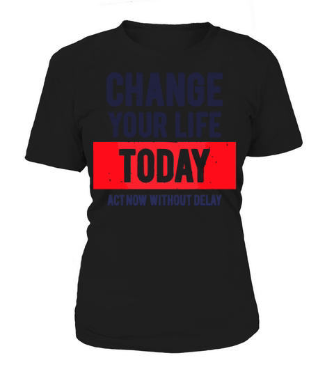Change your Life Today act now without delay Women's T-Shirt