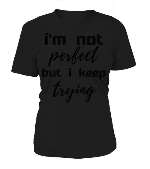 im not perfect but i keep trying-funny quotes Women's T-Shirt