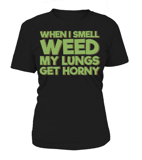 When I Smell Weed My Lungs Get Horny Women's T-Shirt