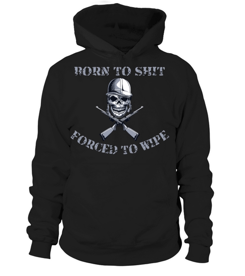 Born to Shit Forced to Wipe Hoodie Unisex