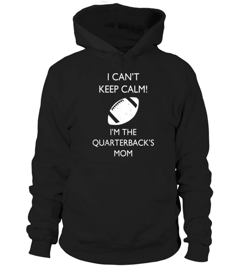 I Cant Keep Calm Im The Quarterbacks Mom Football T-Shirt Hoodie Unisex