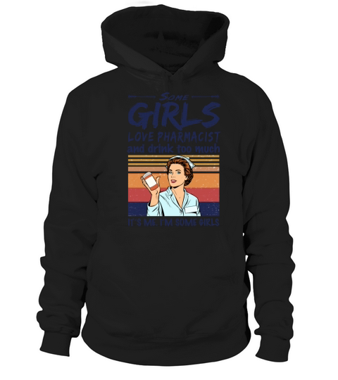 Some Girls Love Pharmacist And Drink Too Much Hoodie Unisex