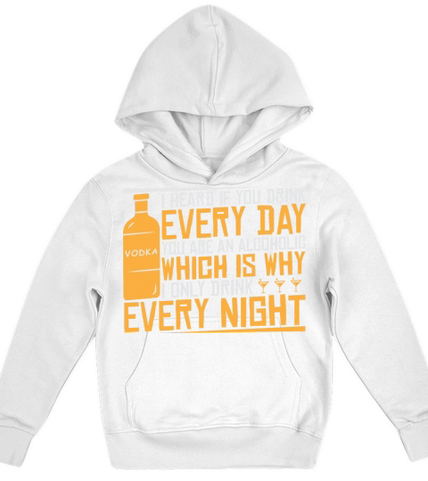 I Heard If You Drink Every Day You Are Alcoholic Kids Hoodie