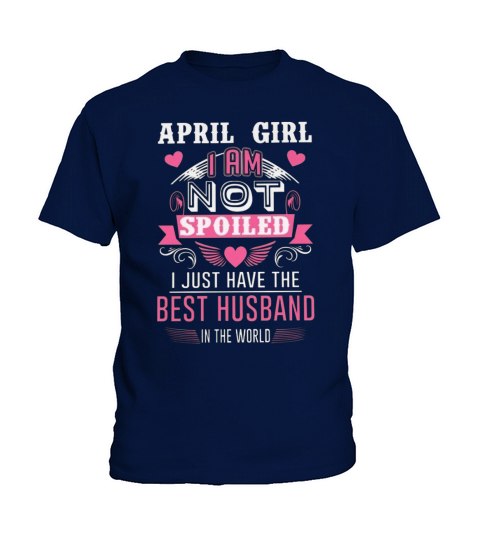 April Girl I Am Not Spoiled I Just Have The Best Husband In The World Classic Kids T-Shirt