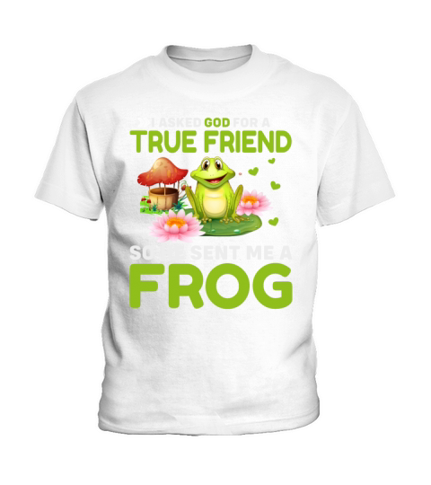 I Asked God for a True Friend So He Sent Me a Frog Kids T-Shirt