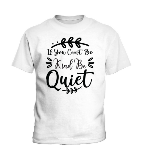 If You Can t Be Kind Be Quiet Kids T-Shirt