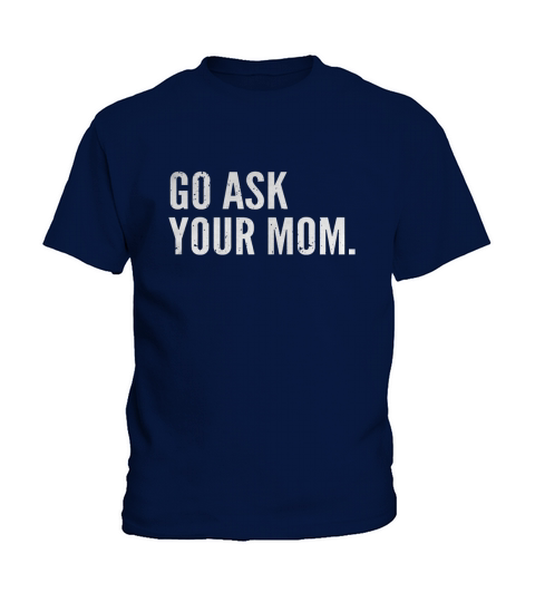 Mens Funny Fathers Day Shirt - Go Ask Your Mom - Dad Shirts Black Men B0721M388B 1 Kids T-Shirt