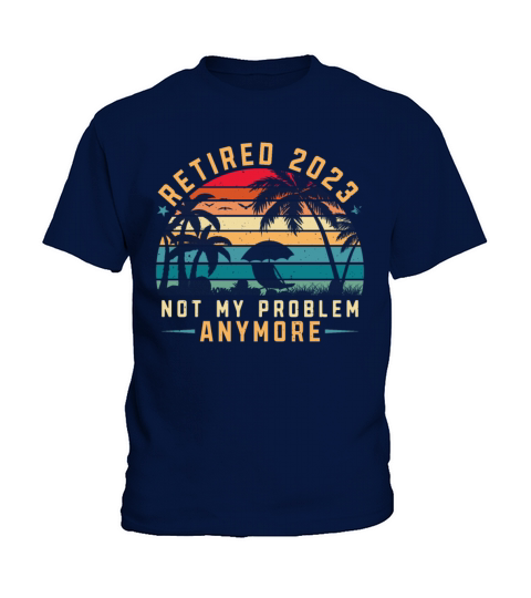 Retired 2023 Not My Problem Anymore Kids T-Shirt