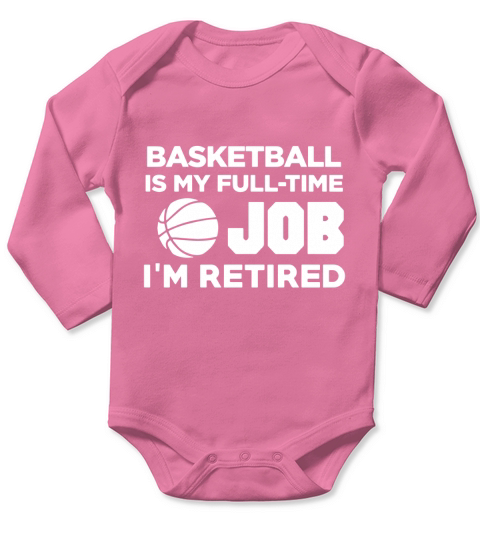 Basketball Is My Full Time Job Im Retired Hobby T-Shirt Long Sleeve Baby One-Piece