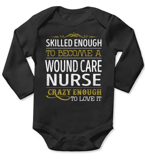 Become a Wound Care Nurse Crazy Enough Job Title Shirts Long Sleeve Baby One-Piece