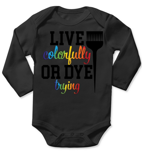 Live Colorfully Or Dye Trying Hairstylist Hair Long Sleeve Baby One-Piece