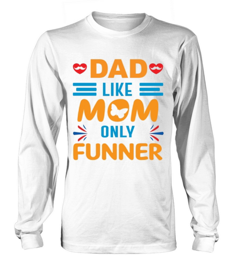 Dad Like Mom Only Funner Long sleeved Unisex