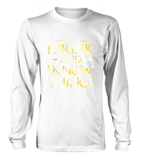 GOLD VERSION - Thats What I Do I Drink And I Know Things Long sleeved Unisex