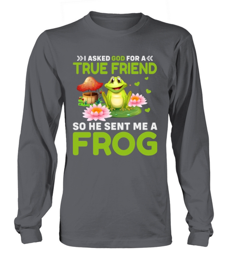I Asked God for a True Friend So He Sent Me a Frog Long sleeved Unisex
