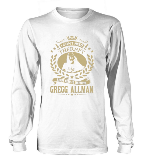 I Dont Need Therapy I Just Need To Listen To Gregg Allman TShirt Long sleeved Unisex