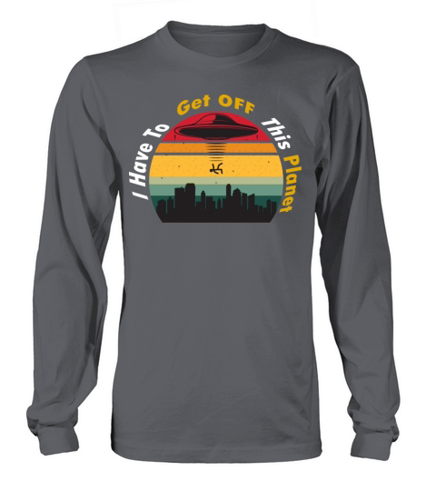 I Have To Get OFF This Planet - Retro Vintage Long sleeved Unisex