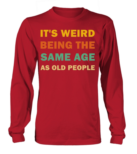 Its Weird Being The Same Age As Old People Funny Long sleeved Unisex