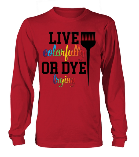 Live Colorfully Or Dye Trying Hairstylist Hair Long sleeved Unisex