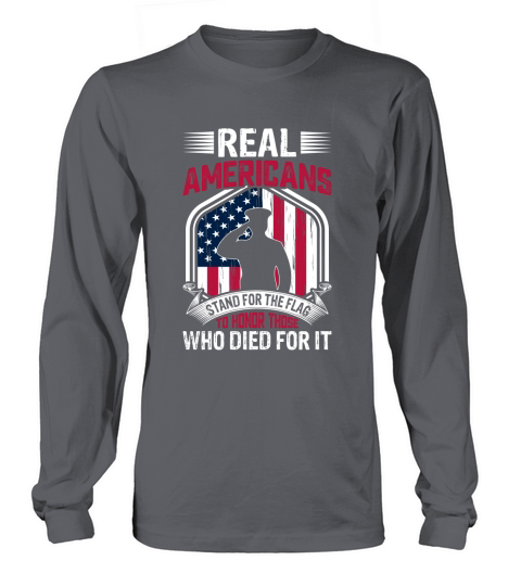 Real Americans Stand For The Flag To Honor Those Who Died For It Long sleeved Unisex