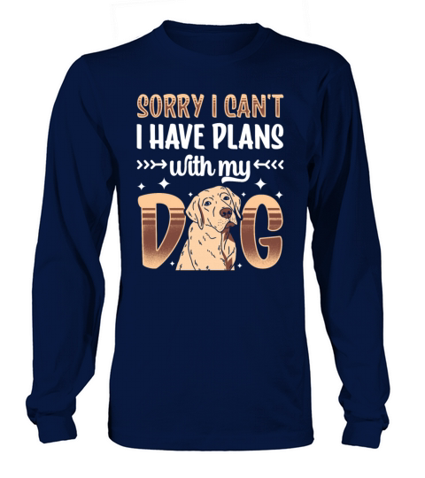 Sorry I Cant I Have Plans With My Dog Hobby Long sleeved Unisex