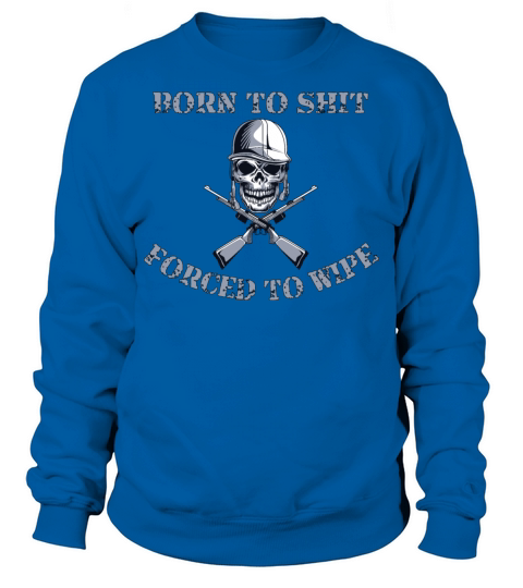 Born to Shit Forced to Wipe Sweatshirt Unisex
