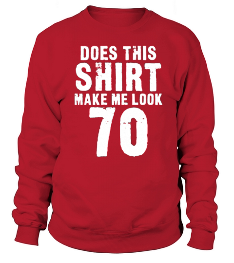 Does This Shirt Make Me Look 70 Sweatshirt Unisex