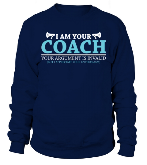I Am Your Coach Your Argument Is Invalid Sweatshirt Unisex