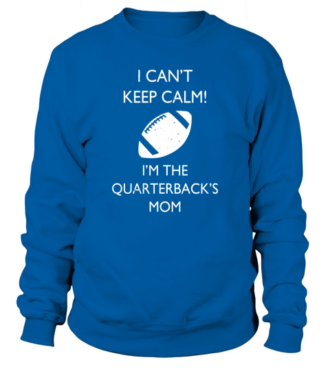 I Cant Keep Calm Im The Quarterbacks Mom Football T-Shirt Sweatshirt Unisex