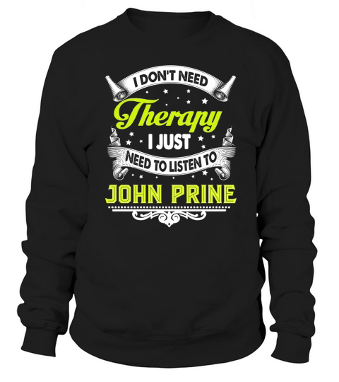 I Do Not Need Therapy I Just Need To Listen To John Prine 2020 Sweatshirt Unisex