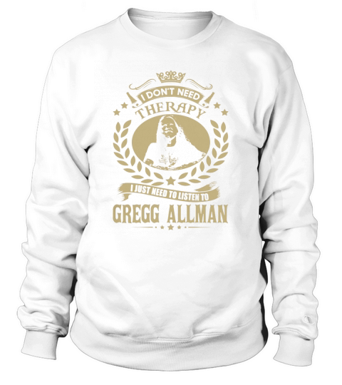 I Dont Need Therapy I Just Need To Listen To Gregg Allman TShirt Sweatshirt Unisex