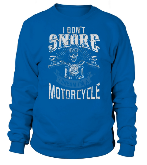 I Dont Snore I Dream Im A Motorcycle Shirt Biker Dad Father Sweatshirt Unisex