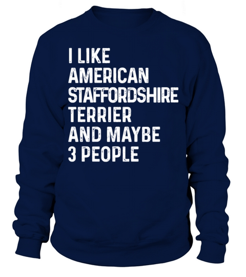 I Like American Staffordshire Terrier And Maybe 3 Sweatshirt Unisex