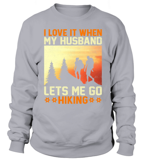 I Love It When My Husband Lets Me Go Hiking Mount Sweatshirt Unisex