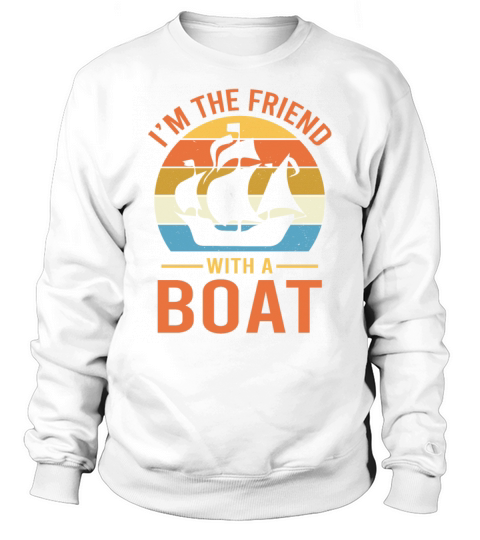 Im The Friend With A Boat - Yacht Sailor Captain Sweatshirt Unisex