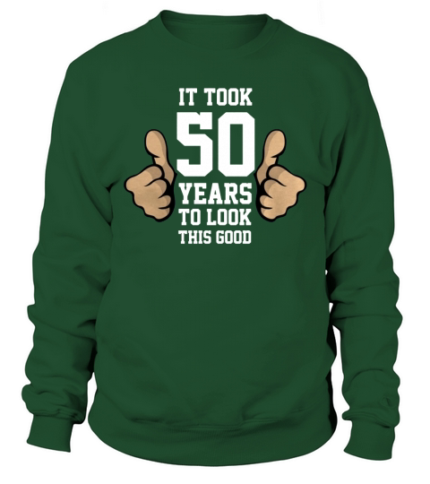 It took me 50 years to look this good shirt Sweatshirt Unisex