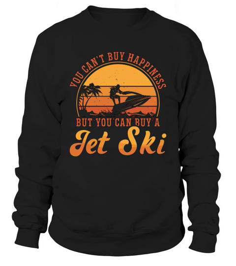 Jet Ski Rider You Cant Buy Happiness Jet Skiing Sweatshirt Unisex