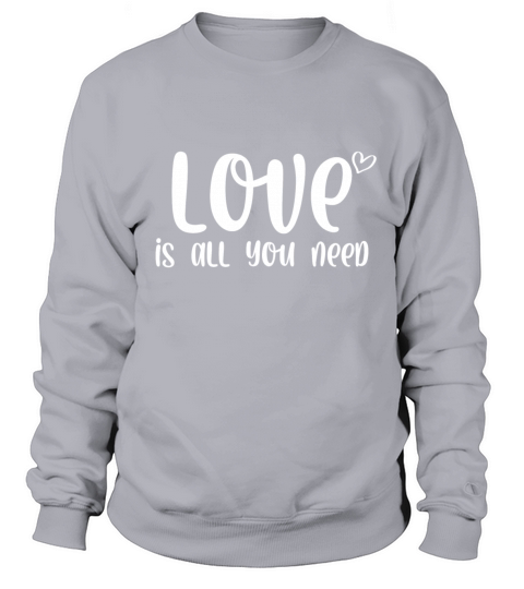 Love is all you need Sweatshirt Unisex