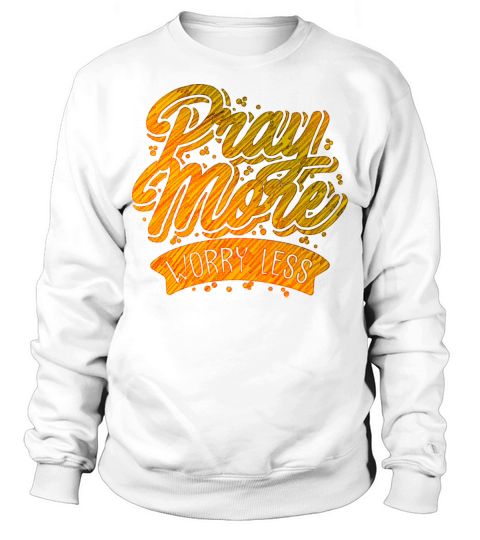 Pray More Worry Less Sweatshirt Unisex