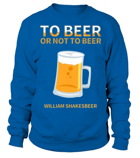 To beer or not to beer William Shakesbeer Sweatshirt Unisex