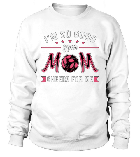 Volleyball Im So Good Your Mom Cheers Player Gift Sweatshirt Unisex