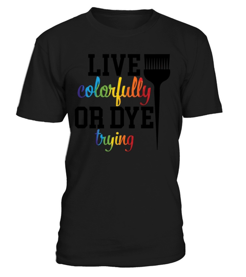 Live Colorfully Or Dye Trying Hairstylist Hair T-Shirt Unisex