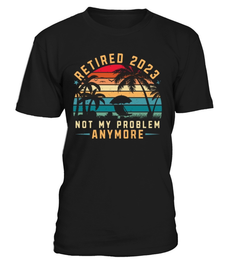 Retired 2023 Not My Problem Anymore T-Shirt Unisex