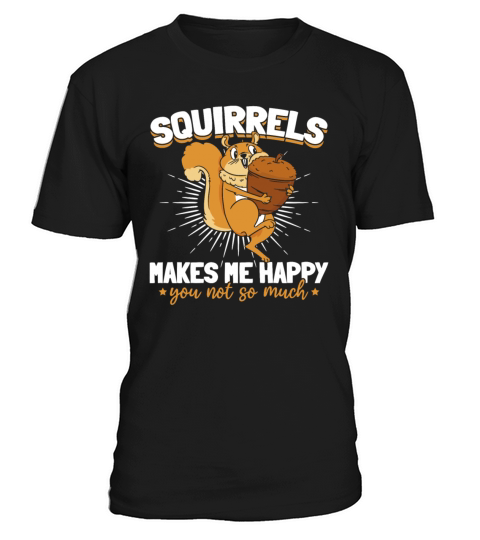 Squirrels Makes Me Happy You Not So Much - Cute T-Shirt Unisex