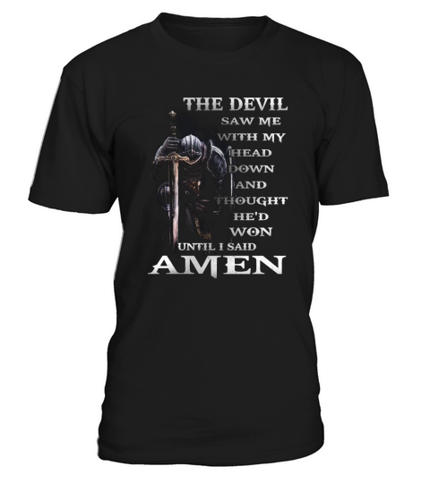 The devil saw me with my head down and thought Hed won Until I said AMEN T-Shirt Unisex