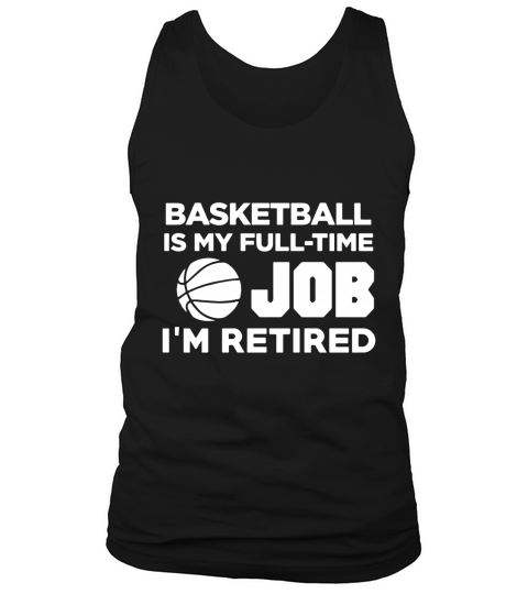 Basketball Is My Full Time Job Im Retired Hobby T-Shirt Tank Top Unisex